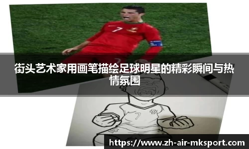 街头艺术家用画笔描绘足球明星的精彩瞬间与热情氛围